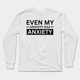 Even My Anxiety Has Anxiety Long Sleeve T-Shirt